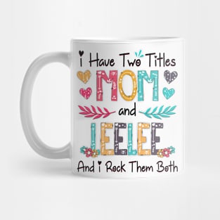 I Have Two Titles Mom And Leelee And I Rock Them Both Wildflower Happy Mother's Day Mug